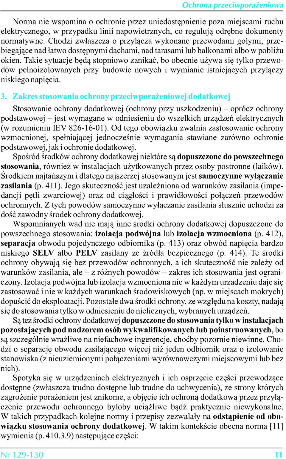 Takie sytuacje będą stopniowo zanikać, bo obecnie używa się tylko przewodów pełnoizolowanych przy budowie nowych i wymianie istniejących przyłączy niskiego napięcia. 3.