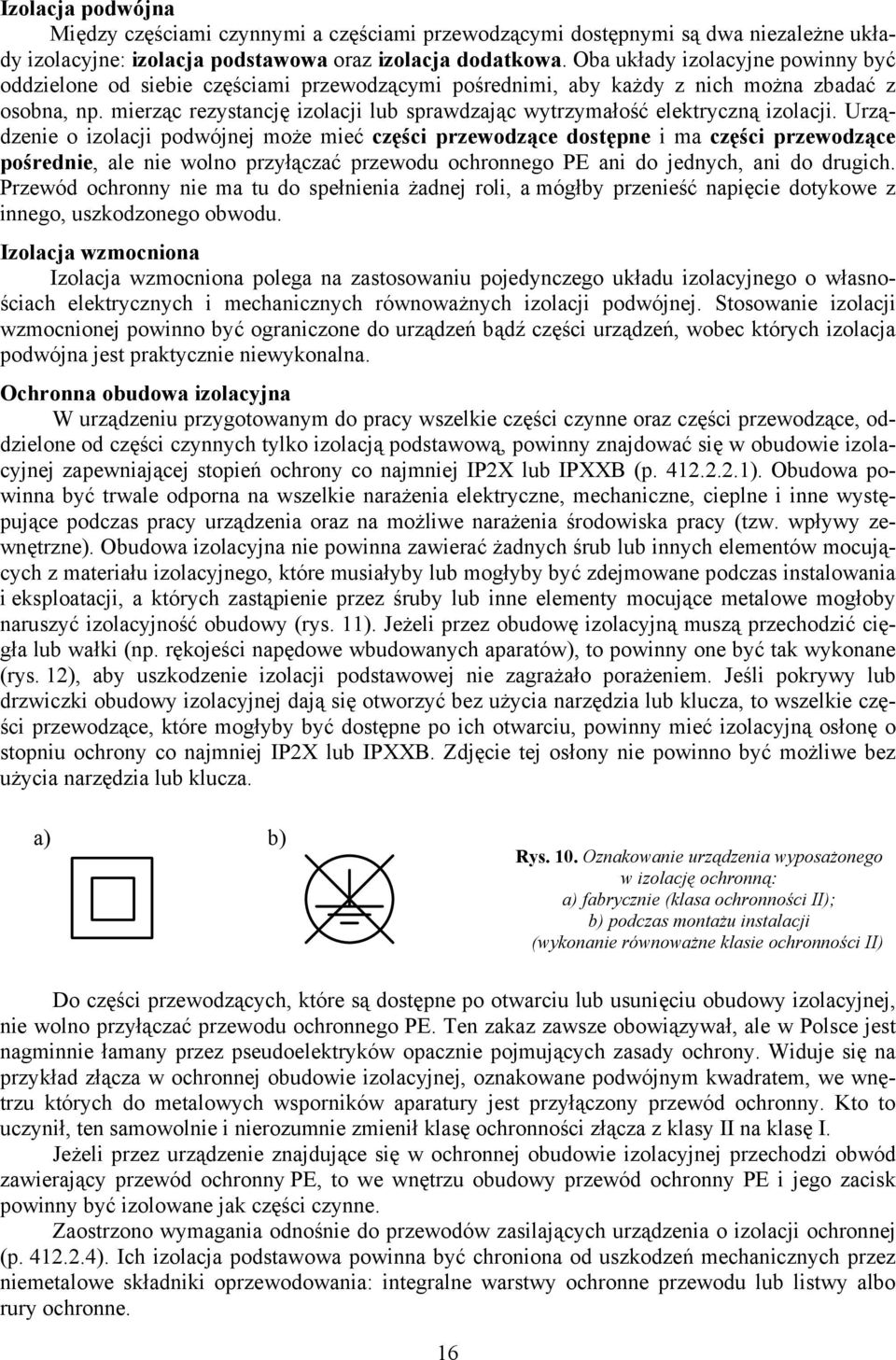 mierząc rezystancję izolacji lub sprawdzając wytrzymałość elektryczną izolacji.