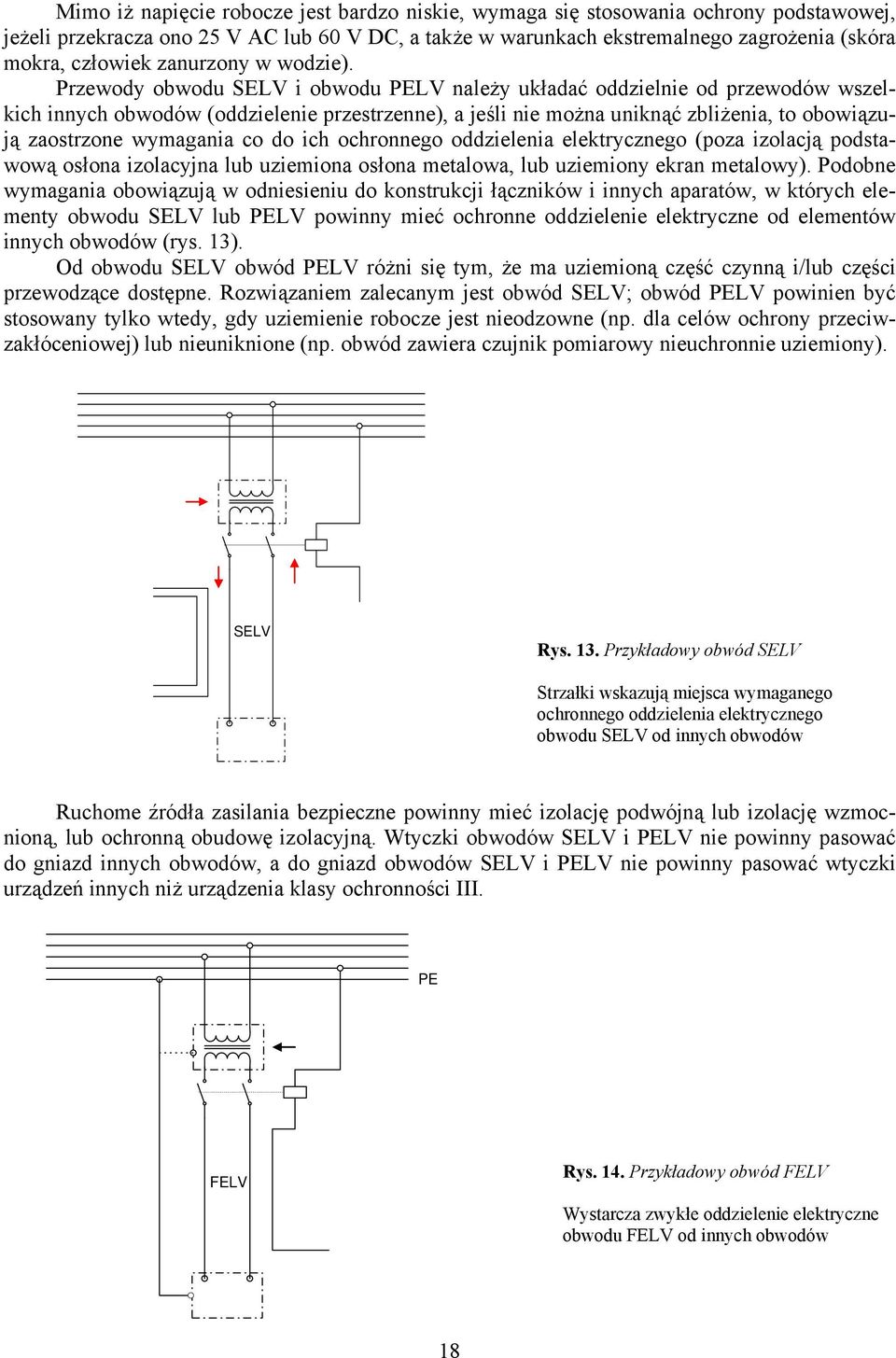 Przewody obwodu SELV i obwodu PELV należy układać oddzielnie od przewodów wszelkich innych obwodów (oddzielenie przestrzenne), a jeśli nie można uniknąć zbliżenia, to obowiązują zaostrzone wymagania