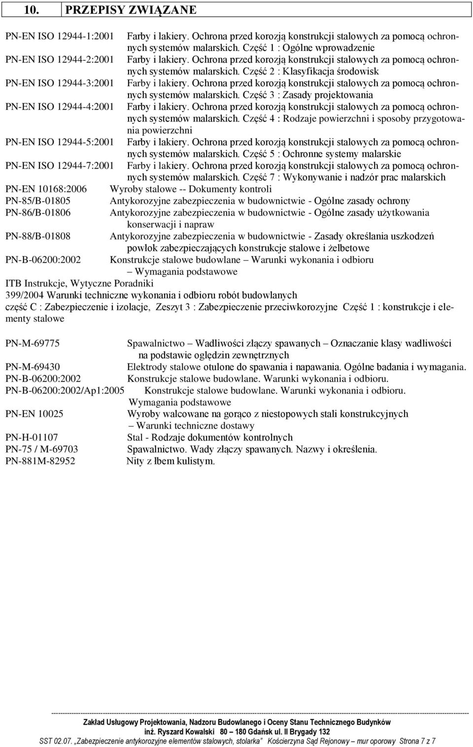 Część 2 : Klasyfikacja środowisk PN-EN ISO 12944-3:2001 Farby i lakiery. Ochrona przed korozją konstrukcji stalowych za pomocą ochronnych systemów malarskich.