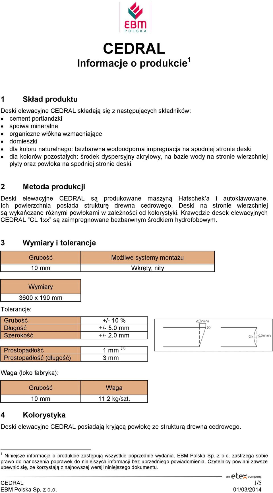 spodniej stronie deski 2 Metoda produkcji Deski elewacyjne CEDRAL są produkowane maszyną Hatschek a i autoklawowane. Ich powierzchnia posiada strukturę drewna cedrowego.