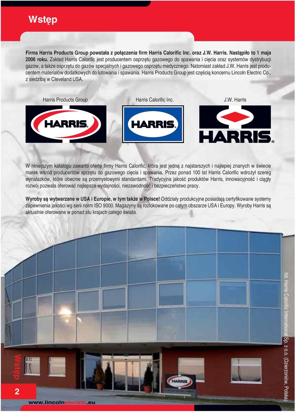 Natomiast zakład J.W. Harris jest producentem materiałów dodatkowych do lutowania i spawania. Harris Products Group jest częścią koncernu Lincoln Electric Co., z siedzibą w Cleveland USA.