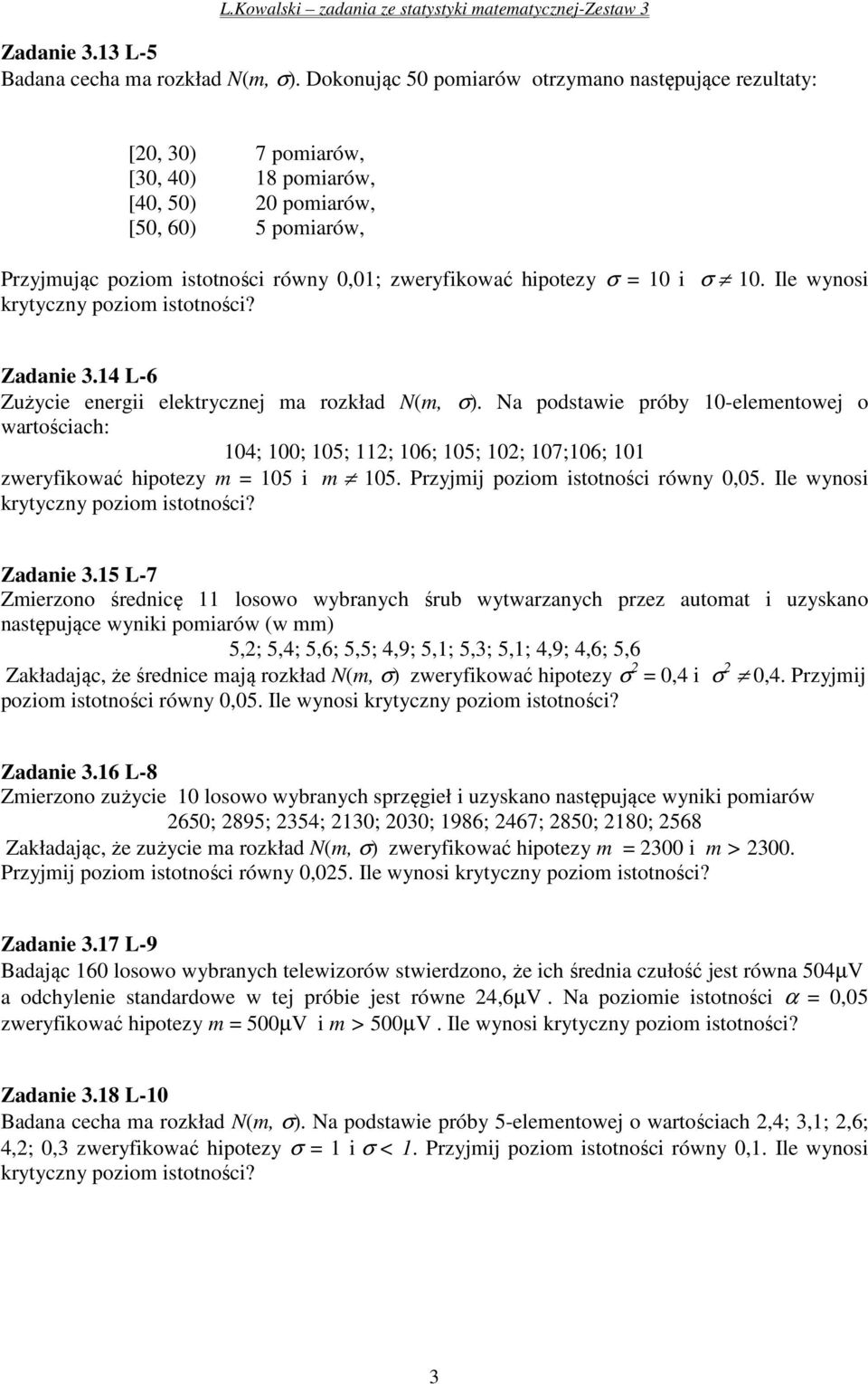 Ile wyosi krytyczy poziom istotości? Zadaie 3.4 L-6 Zużycie eergii elektryczej ma rozkład Nm,. Na podstawie próby -elemetowej o wartościach: 4; ; 5; ; 6; 5; ; 7;6; zweryfikować hipotezy m = 5 i m 5.