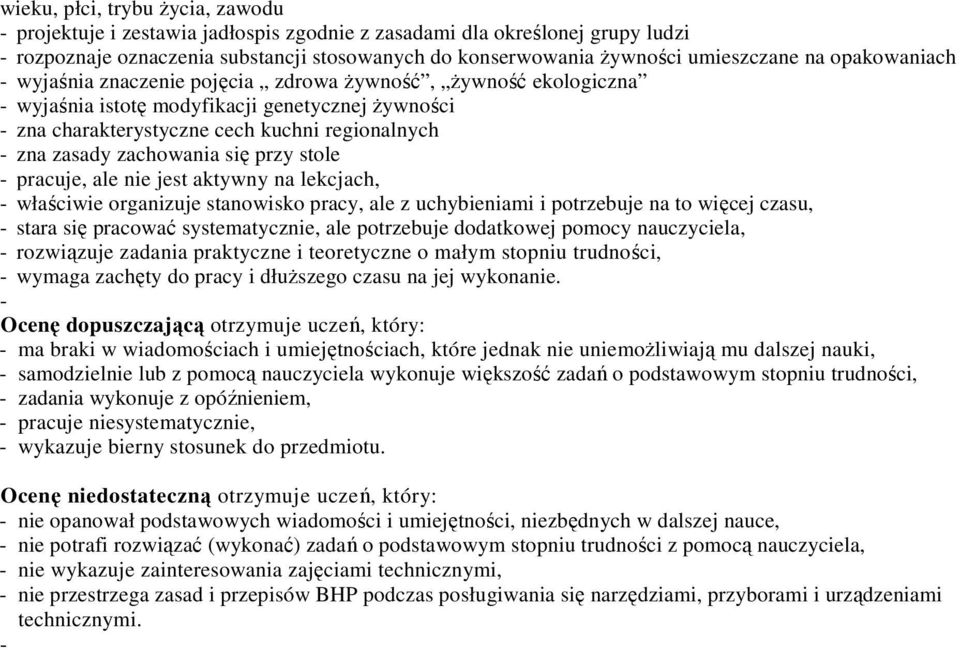 przy stole pracuje, ale nie jest aktywny na lekcjach, właściwie organizuje stanowisko pracy, ale z uchybieniami i potrzebuje na to więcej czasu, stara się pracować systematycznie, ale potrzebuje