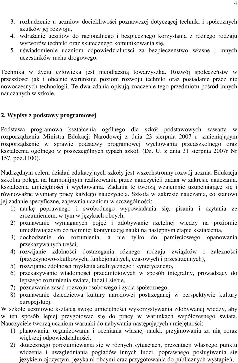 uświadomienie uczniom odpowiedzialności za bezpieczeństwo własne i innych uczestników ruchu drogowego. Technika w Ŝyciu człowieka jest nieodłączną towarzyszką.