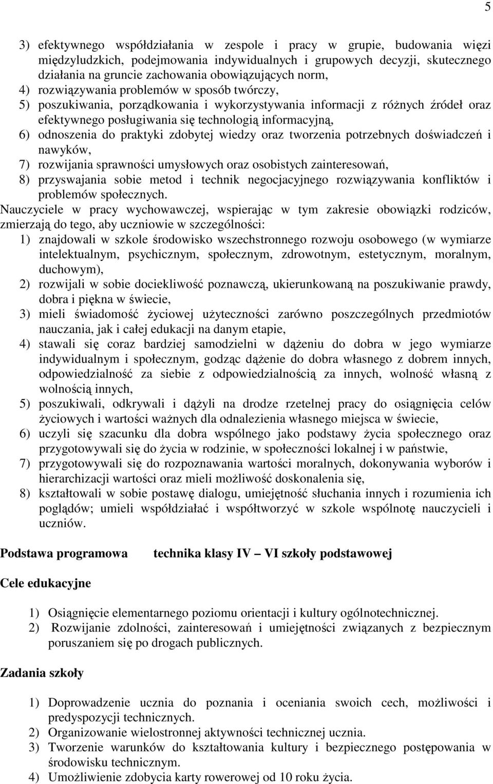 odnoszenia do praktyki zdobytej wiedzy oraz tworzenia potrzebnych doświadczeń i nawyków, 7) rozwijania sprawności umysłowych oraz osobistych zainteresowań, 8) przyswajania sobie metod i technik