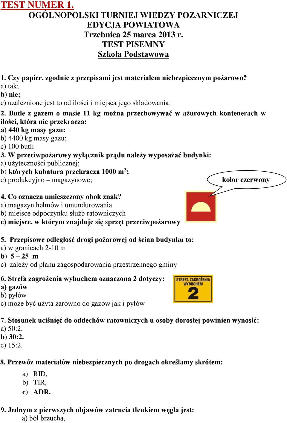 Butle z gazem o masie 11 kg można przechowywać w ażurowych kontenerach w ilości, która nie przekracza: a) 440 kg masy gazu: b) 4400 kg masy gazu; c) 100 butli 3.