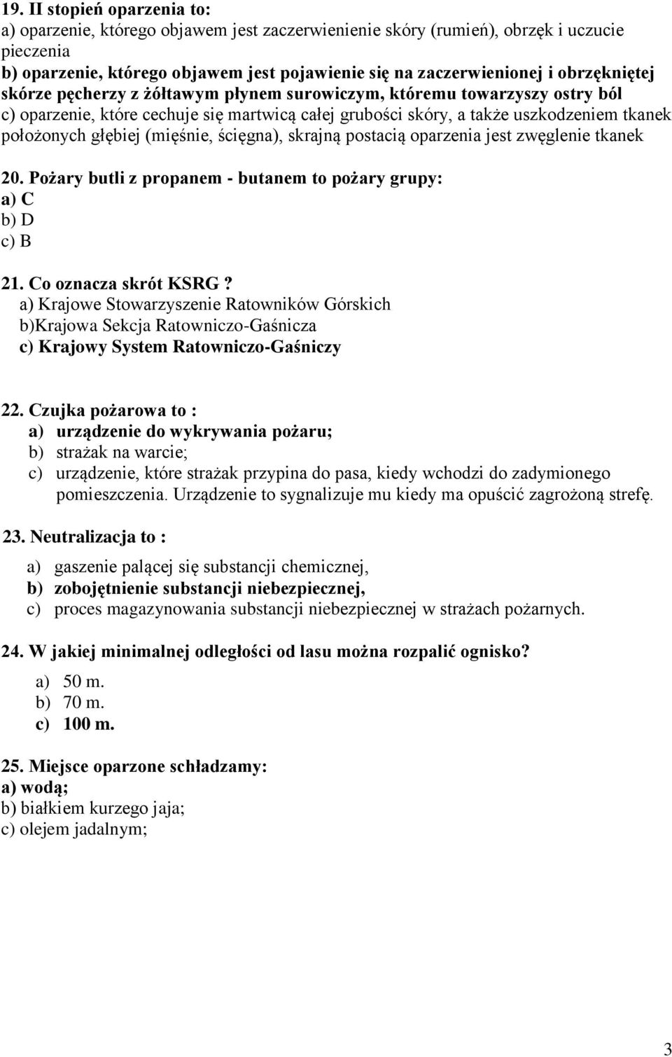 (mięśnie, ścięgna), skrajną postacią oparzenia jest zwęglenie tkanek 20. Pożary butli z propanem - butanem to pożary grupy: a) C b) D c) B 21. Co oznacza skrót KSRG?