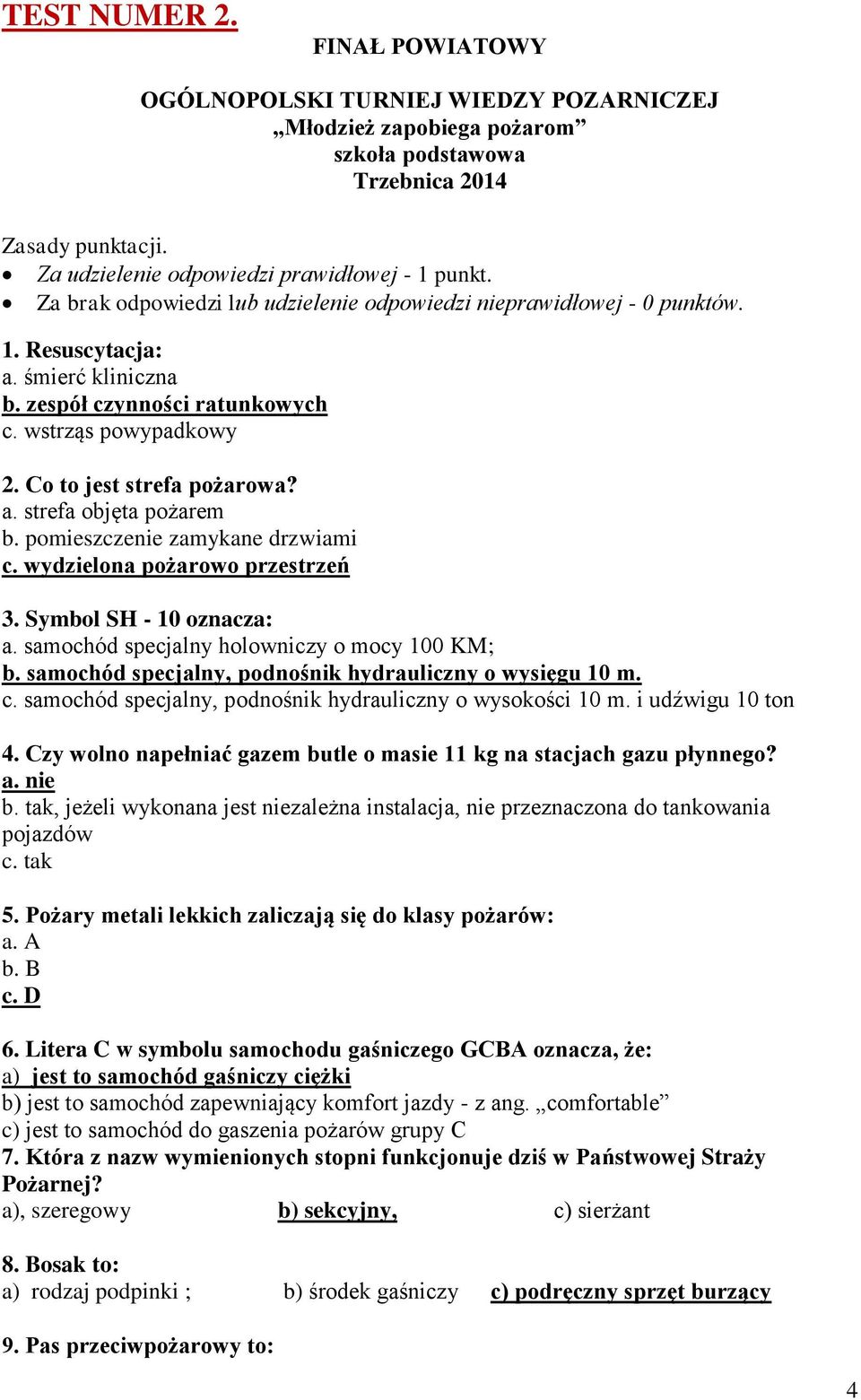 pomieszczenie zamykane drzwiami c. wydzielona pożarowo przestrzeń 3. Symbol SH - 10 oznacza: a. samochód specjalny holowniczy o mocy 100 KM; b.