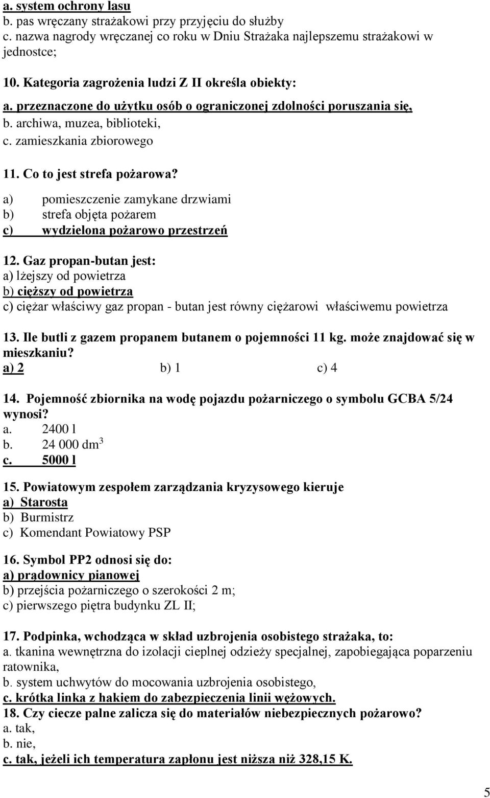 Co to jest strefa pożarowa? a) pomieszczenie zamykane drzwiami b) strefa objęta pożarem c) wydzielona pożarowo przestrzeń 12.