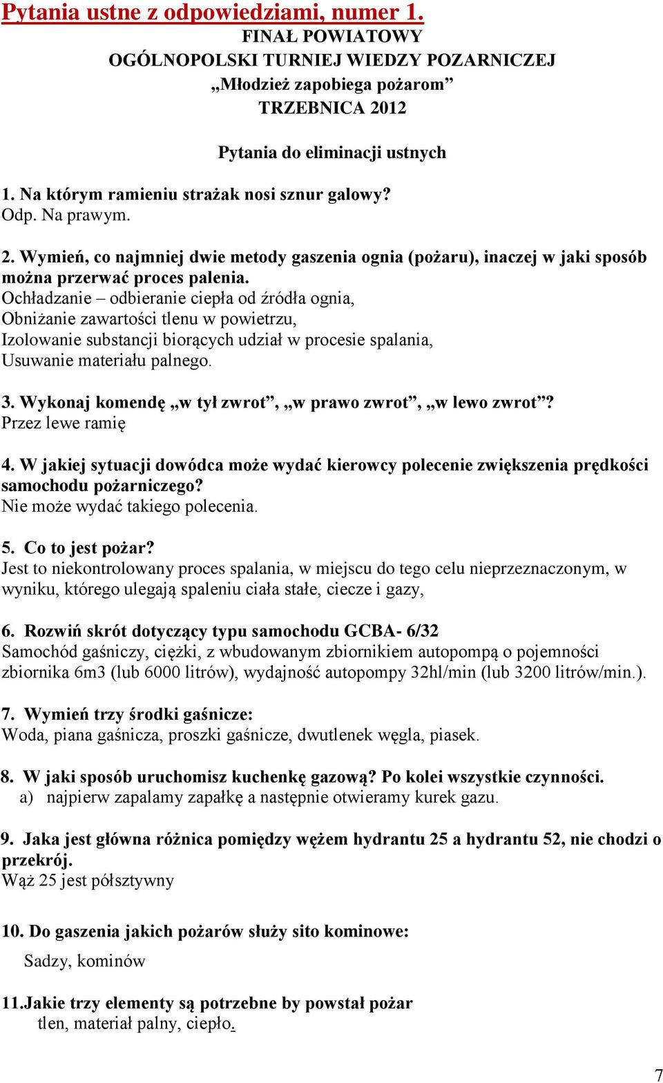 Ochładzanie odbieranie ciepła od źródła ognia, Obniżanie zawartości tlenu w powietrzu, Izolowanie substancji biorących udział w procesie spalania, Usuwanie materiału palnego. 3.