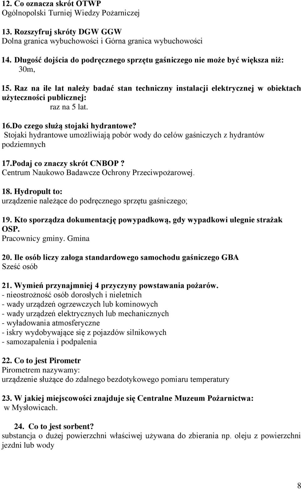 Raz na ile lat należy badać stan techniczny instalacji elektrycznej w obiektach użyteczności publicznej: raz na 5 lat. 16.Do czego służą stojaki hydrantowe?