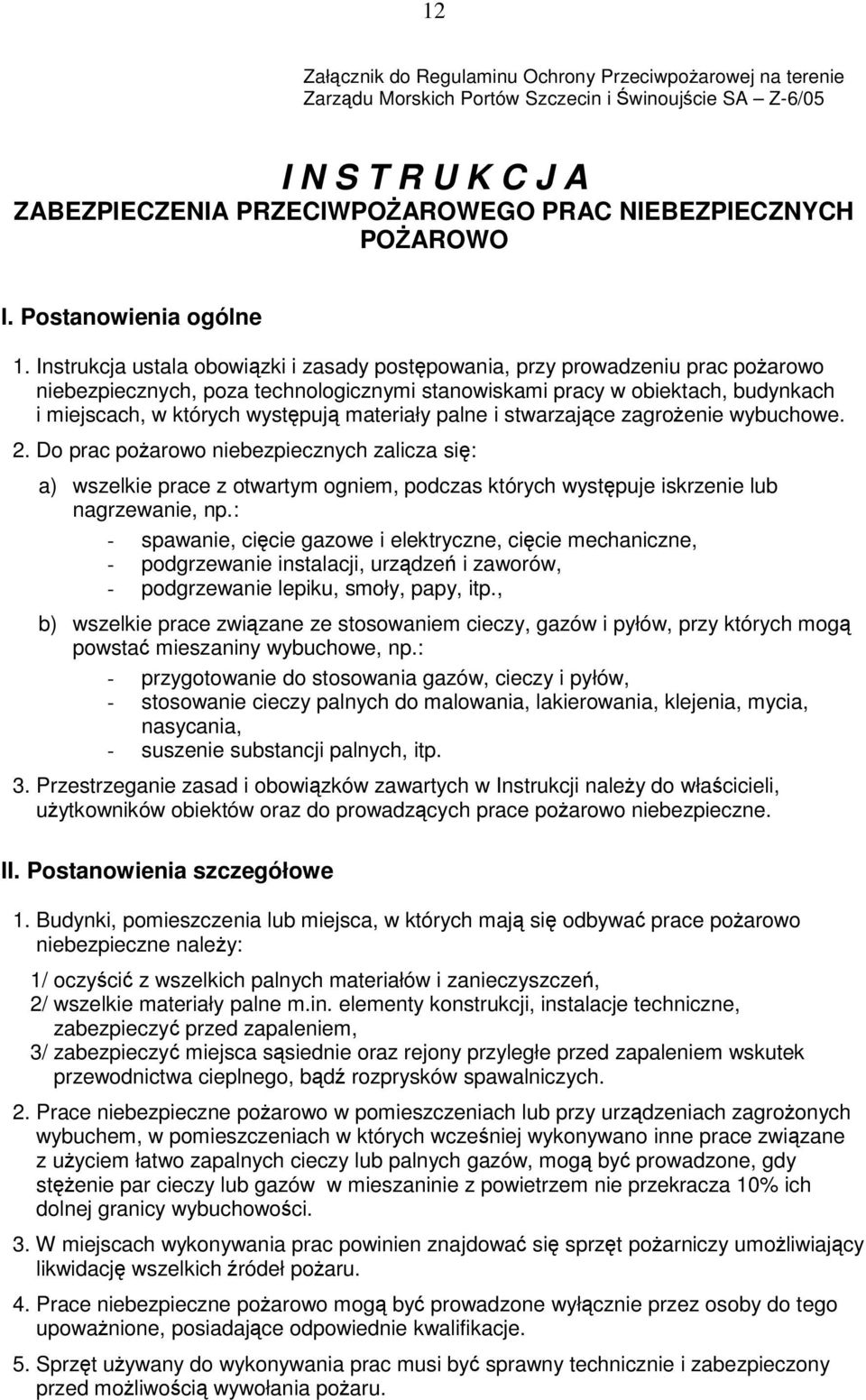 Instrukcja ustala obowizki i zasady postpowania, przy prowadzeniu prac poarowo niebezpiecznych, poza technologicznymi stanowiskami pracy w obiektach, budynkach i miejscach, w których wystpuj