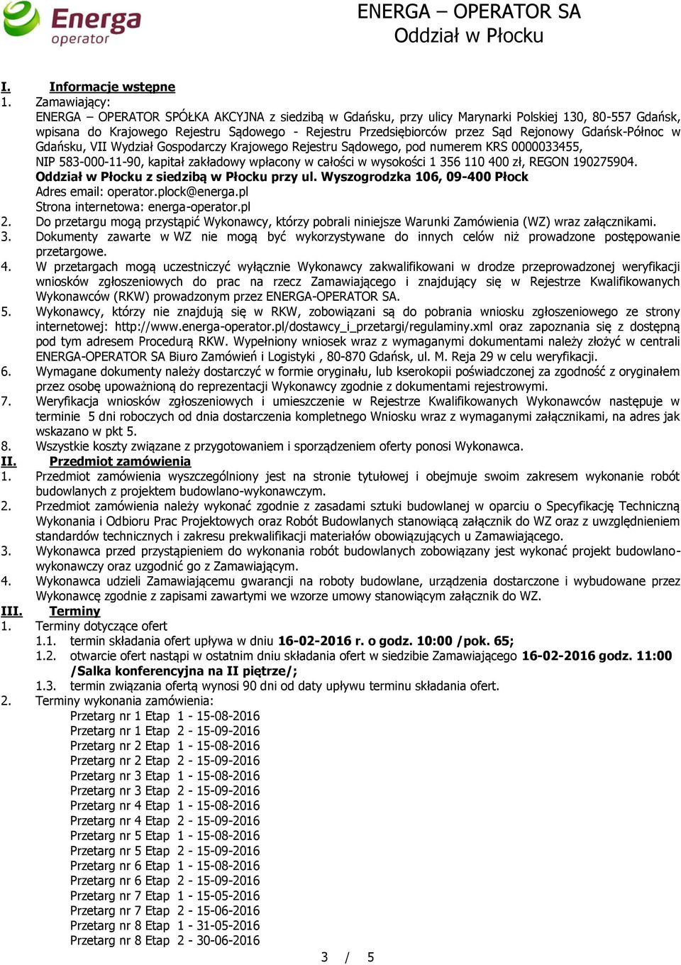 Rejonowy Gdańsk-Północ w Gdańsku, VII Wydział Gospodarczy Krajowego Rejestru Sądowego, pod numerem KRS 0000033455, NIP 583-000-11-90, kapitał zakładowy wpłacony w całości w wysokości 1 356 110 400