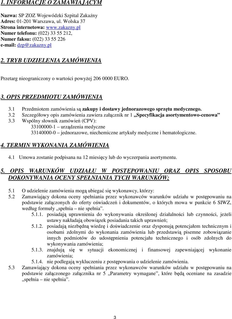 1 Przedmiotem zamówienia są zakupy i dostawy jednorazowego sprzętu medycznego. 3.2 Szczegółowy opis zamówienia zawiera załącznik nr 1 Specyfikacja asortymentowo-cenowa 3.