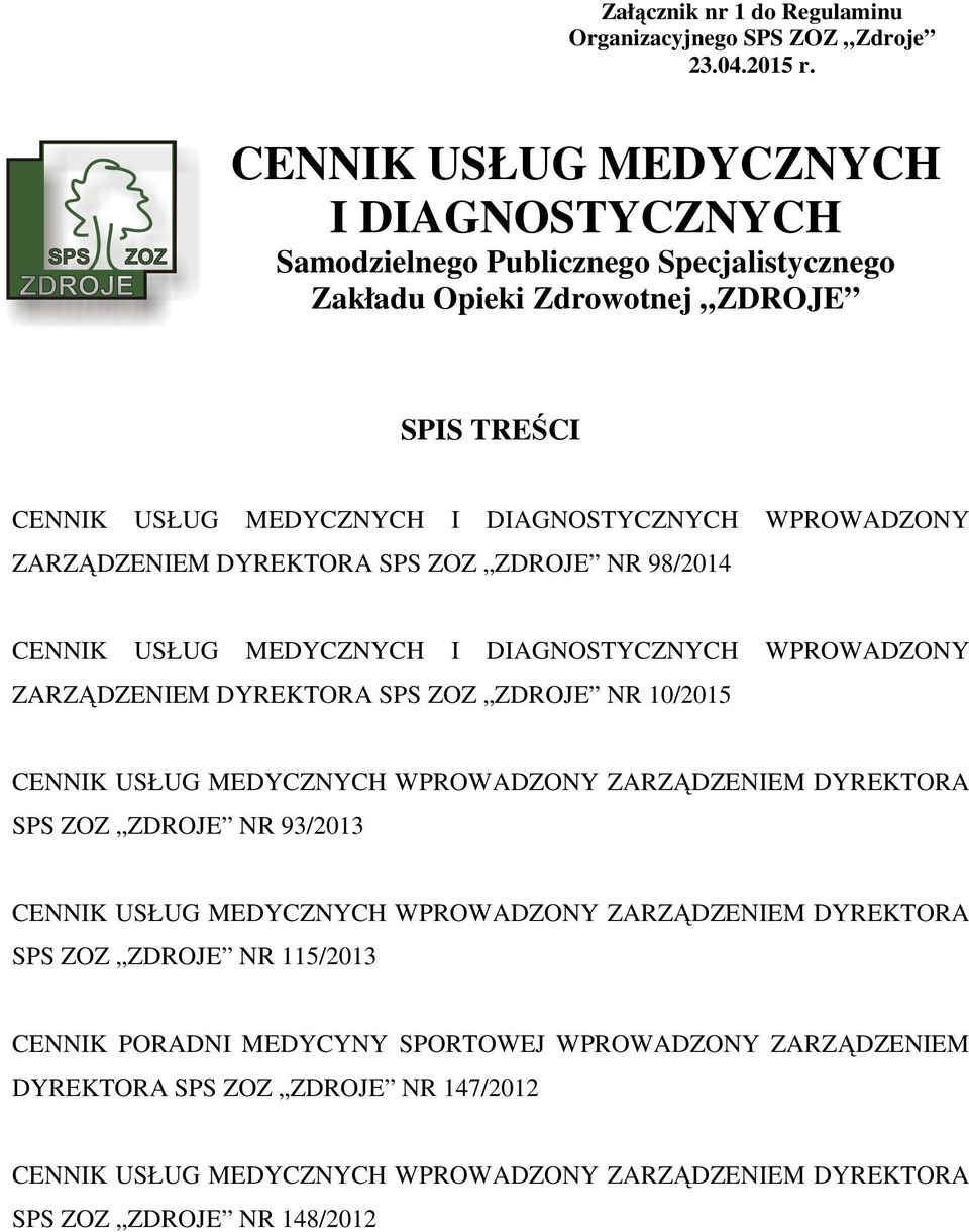 ZARZĄDZENIEM DYREKTORA SPS ZOZ ZDROJE NR 98/2014 CENNIK USŁUG MEDYCZNYCH I DIAGNOSTYCZNYCH WPROWADZONY ZARZĄDZENIEM DYREKTORA SPS ZOZ ZDROJE NR 10/2015 CENNIK USŁUG MEDYCZNYCH WPROWADZONY