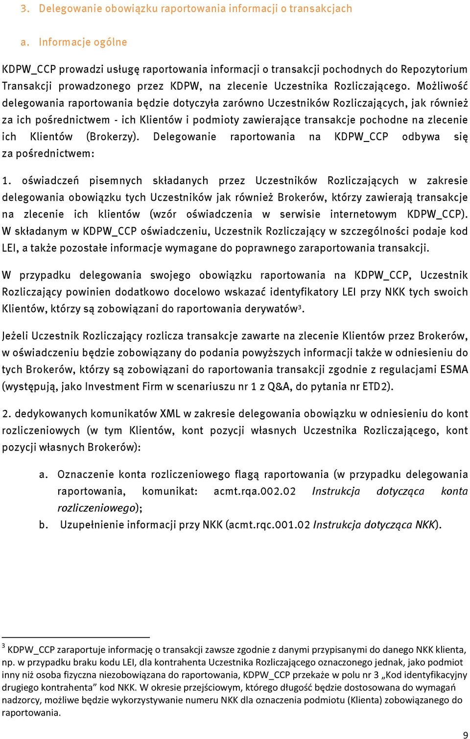 Możliwość delegowania raportowania będzie dotyczyła zarówno Uczestników Rozliczających, jak również za ich pośrednictwem - ich Klientów i podmioty zawierające transakcje pochodne na zlecenie ich