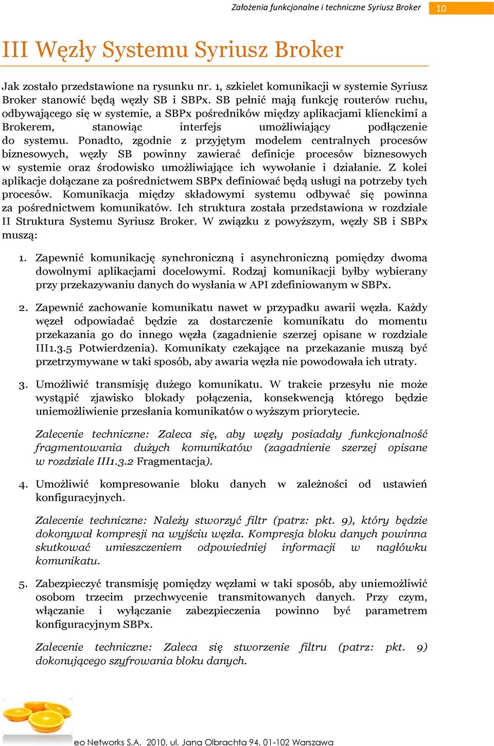 Ponadto, zgodnie z przyjętym modelem centralnych procesów biznesowych, węzły SB powinny zawierać definicje procesów biznesowych w systemie oraz środowisko umożliwiające ich wywołanie i działanie.