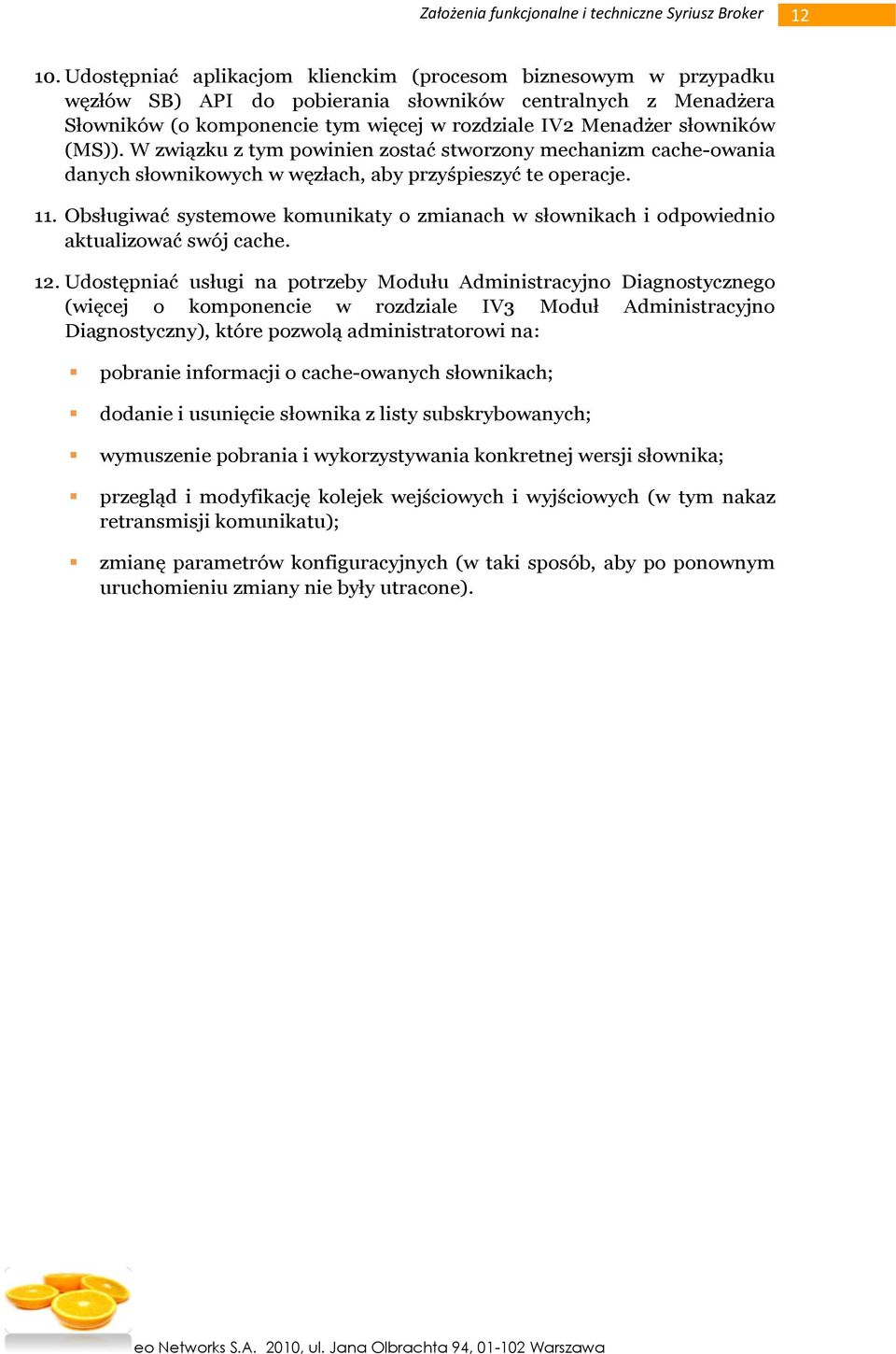 (MS)). W związku z tym powinien zostać stworzony mechanizm cache-owania danych słownikowych w węzłach, aby przyśpieszyć te operacje. 11.