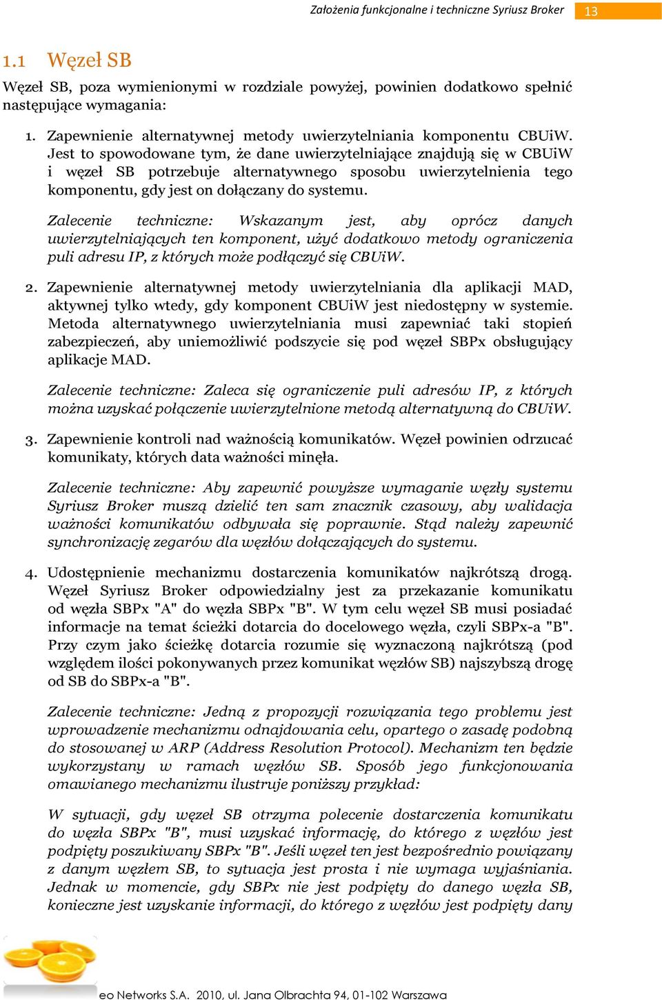 Zalecenie techniczne: Wskazanym jest, aby oprócz danych uwierzytelniających ten komponent, użyć dodatkowo metody ograniczenia puli adresu IP, z których może podłączyć się CBUiW. 2.