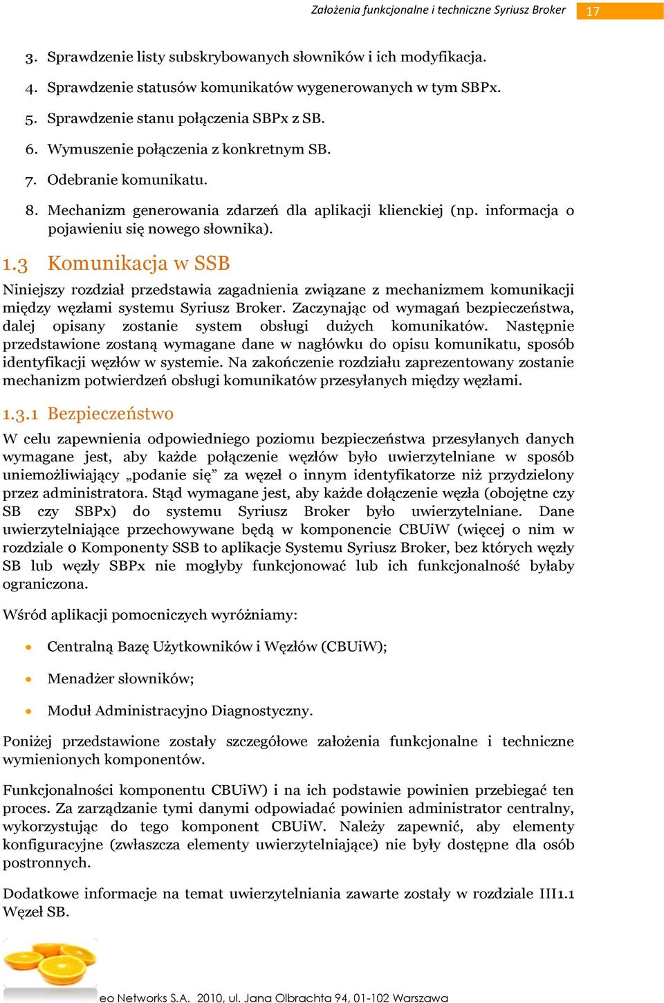 3 Komunikacja w SSB Niniejszy rozdział przedstawia zagadnienia związane z mechanizmem komunikacji między węzłami systemu Syriusz Broker.