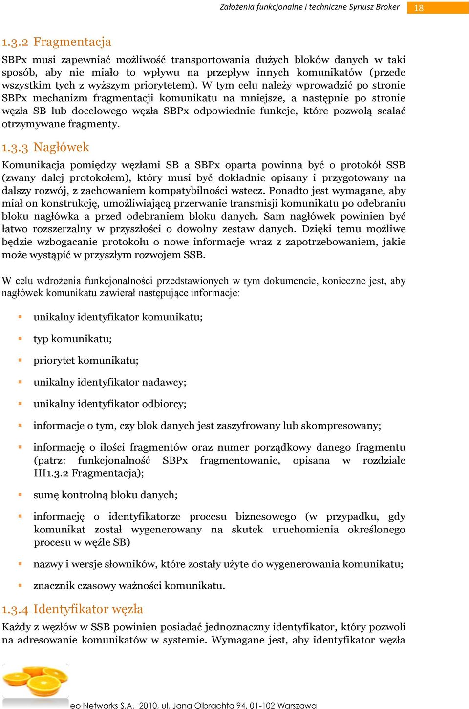 W tym celu należy wprowadzić po stronie SBPx mechanizm fragmentacji komunikatu na mniejsze, a następnie po stronie węzła SB lub docelowego węzła SBPx odpowiednie funkcje, które pozwolą scalać