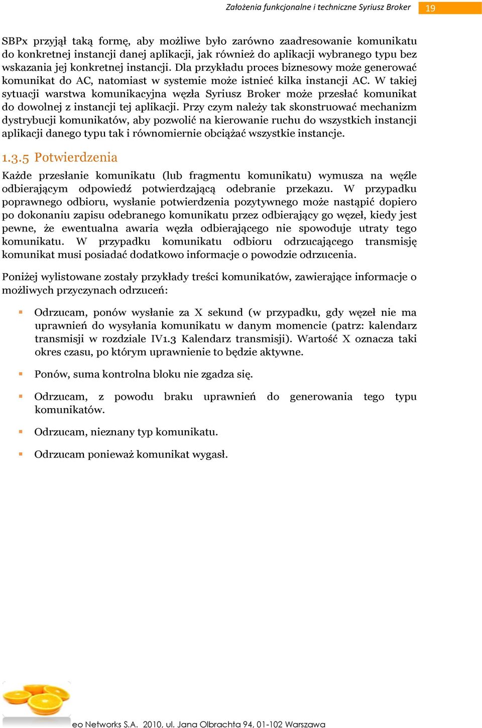 W takiej sytuacji warstwa komunikacyjna węzła Syriusz Broker może przesłać komunikat do dowolnej z instancji tej aplikacji.