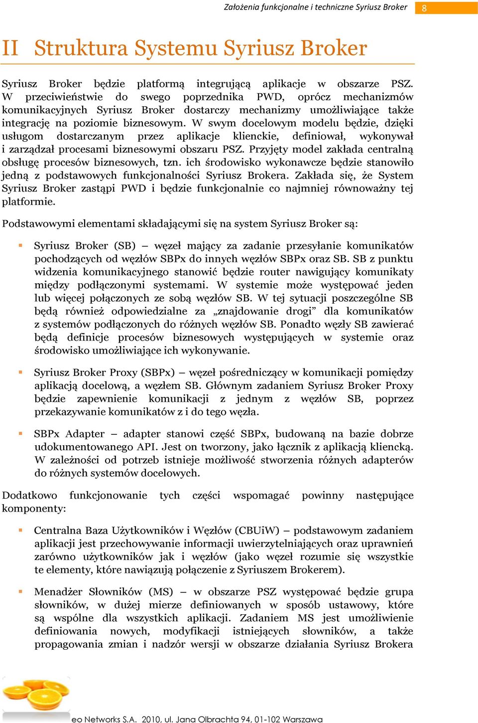 W swym docelowym modelu będzie, dzięki usługom dostarczanym przez aplikacje klienckie, definiował, wykonywał i zarządzał procesami biznesowymi obszaru PSZ.