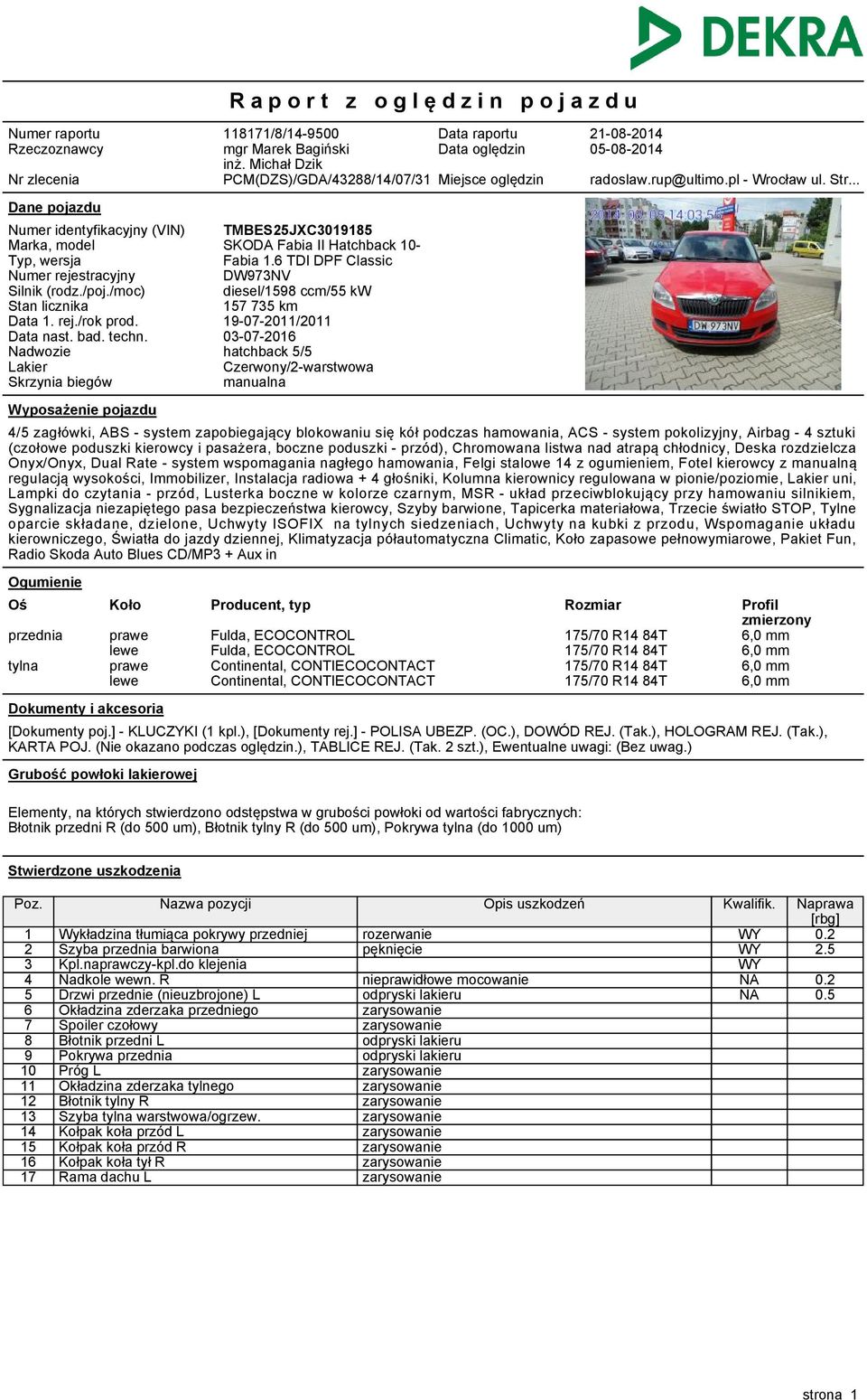 .. Dane pojazdu Numer identyfikacyjny (VIN) Marka, model Typ, wersja Numer rejestracyjny Silnik (rodz./poj./moc) Stan licznika Data 1. rej./rok prod. Data nast. bad. techn.