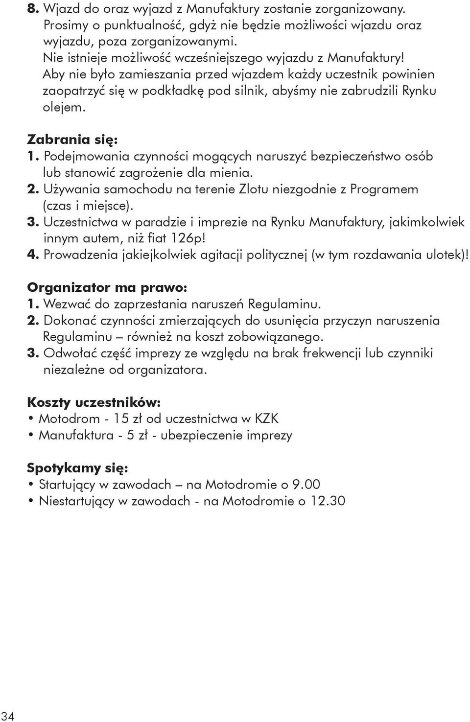 Zabrania się: 1. Podejmowania czynności mogących naruszyć bezpieczeństwo osób lub stanowić zagrożenie dla mienia. 2. Używania samochodu na terenie Zlotu niezgodnie z Programem (czas i miejsce). 3.