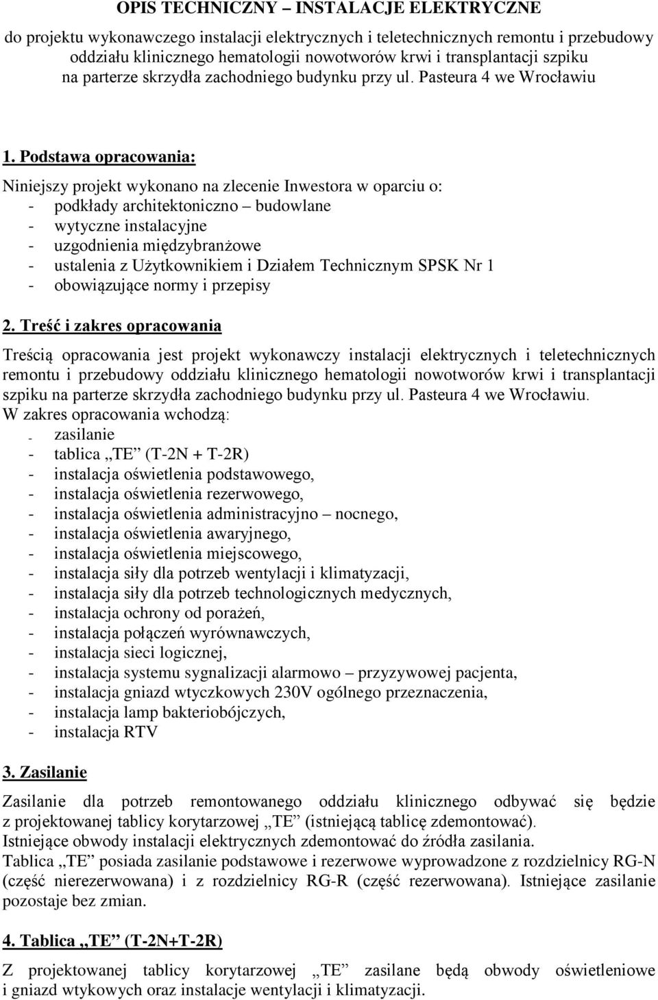 Podstawa opracowania: Niniejszy projekt wykonano na zlecenie Inwestora w oparciu o: - podkłady architektoniczno budowlane - wytyczne instalacyjne - uzgodnienia międzybranżowe - ustalenia z