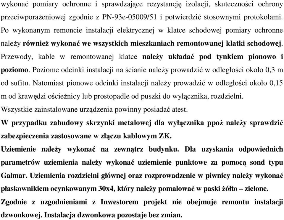 Przewody, kable w remontowanej klatce należy układać pod tynkiem pionowo i poziomo. Poziome odcinki instalacji na ścianie należy prowadzić w odległości około 0,3 m od sufitu.