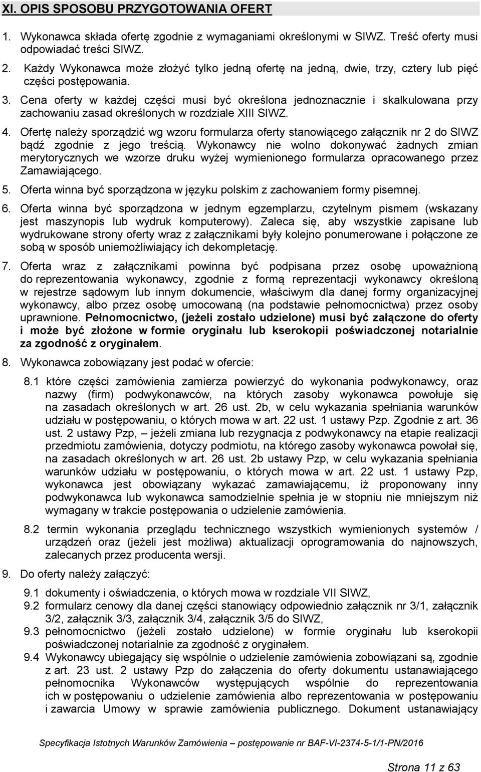 Cena oferty w każdej części musi być określona jednoznacznie i skalkulowana przy zachowaniu zasad określonych w rozdziale XIII SIWZ. 4.