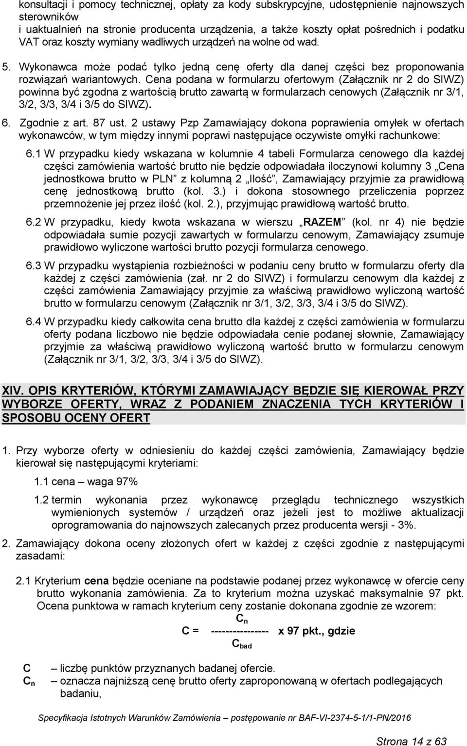 Cena podana w formularzu ofertowym (Załącznik nr 2 do SIWZ) powinna być zgodna z wartością brutto zawartą w formularzach cenowych (Załącznik nr 3/1, 3/2, 3/3, 3/4 i 3/5 do SIWZ). 6. Zgodnie z art.