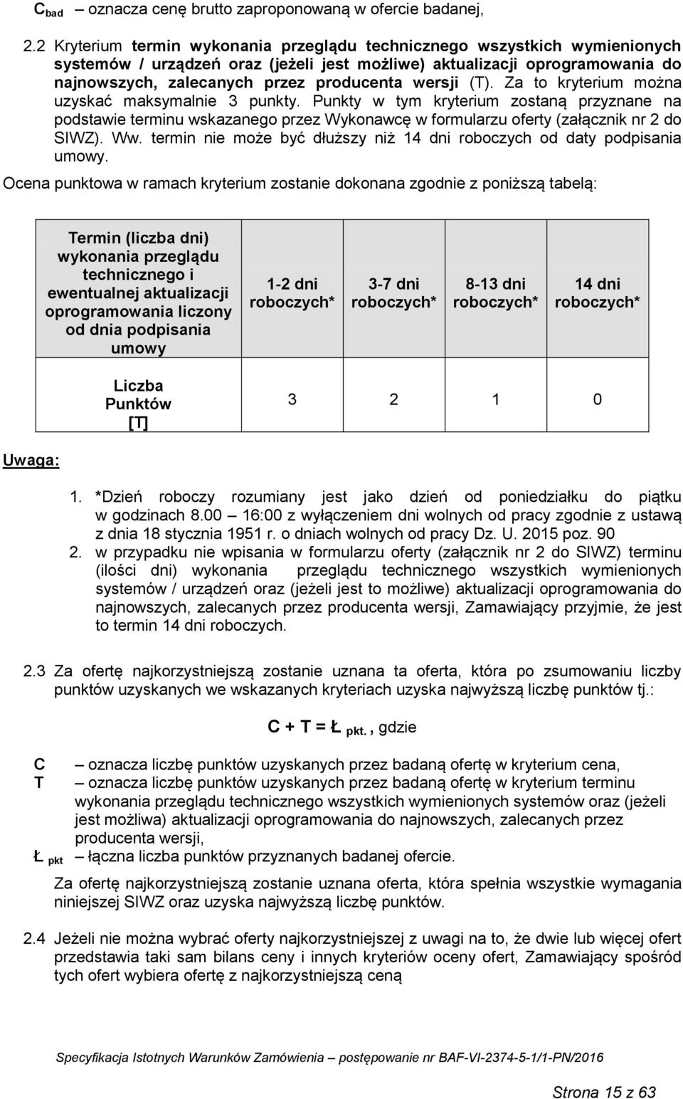 wersji (T). Za to kryterium można uzyskać maksymalnie 3 punkty. Punkty w tym kryterium zostaną przyznane na podstawie terminu wskazanego przez Wykonawcę w formularzu oferty (załącznik nr 2 do SIWZ).