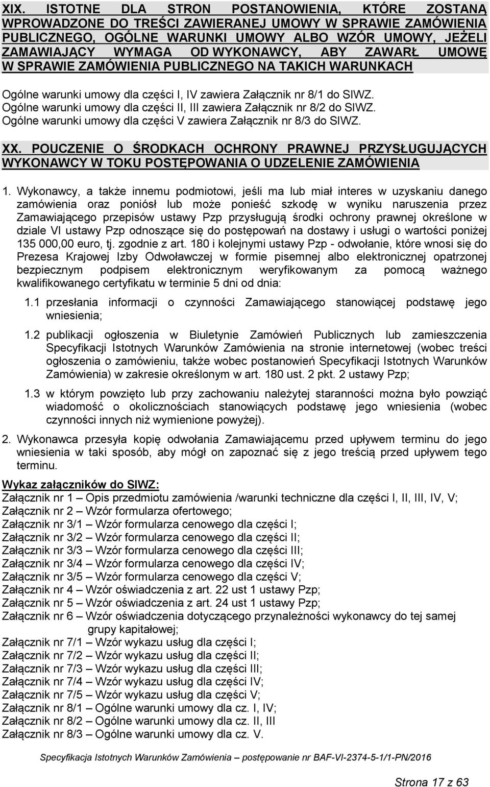 Ogólne warunki umowy dla części II, III zawiera Załącznik nr 8/2 do SIWZ. Ogólne warunki umowy dla części V zawiera Załącznik nr 8/3 do SIWZ. XX.