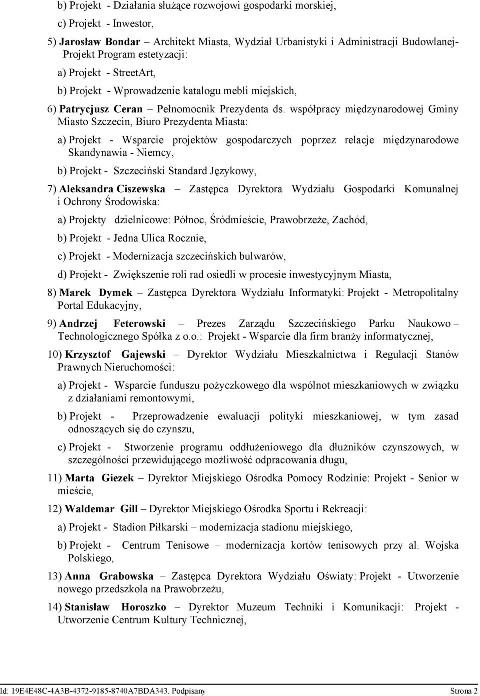 współpracy międzynarodowej Gminy Miasto Szczecin, Biuro Prezydenta Miasta: a) Projekt - Wsparcie projektów gospodarczych poprzez relacje międzynarodowe Skandynawia - Niemcy, b) Projekt - Szczeciński