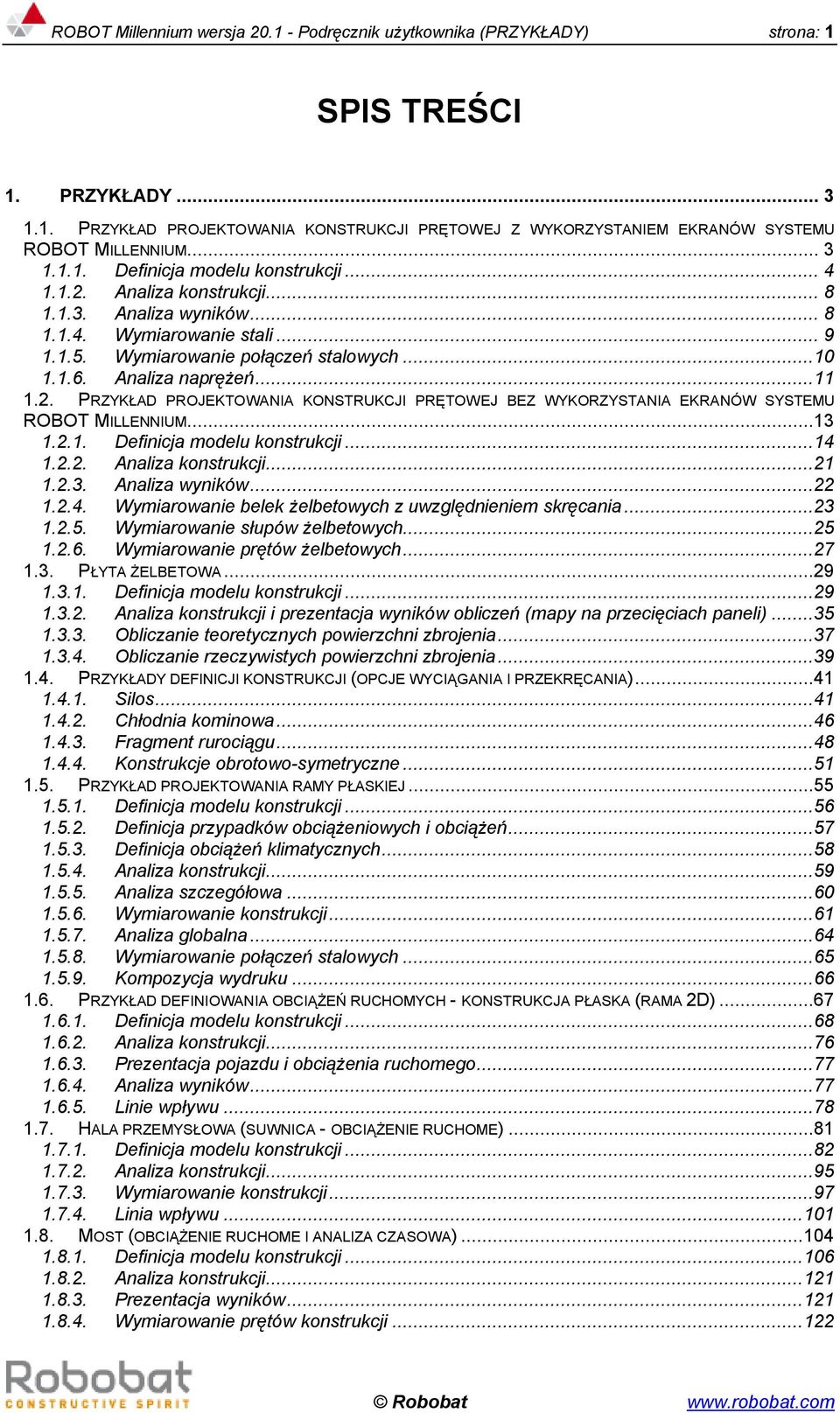 Analiza naprężeń...11 1.2. PRZYKŁAD PROJEKTOWANIA KONSTRUKCJI PRĘTOWEJ BEZ WYKORZYSTANIA EKRANÓW SYSTEMU ROBOT MILLENNIUM...13 1.2.1. Definicja modelu konstrukcji...14 1.2.2. Analiza konstrukcji...21 1.