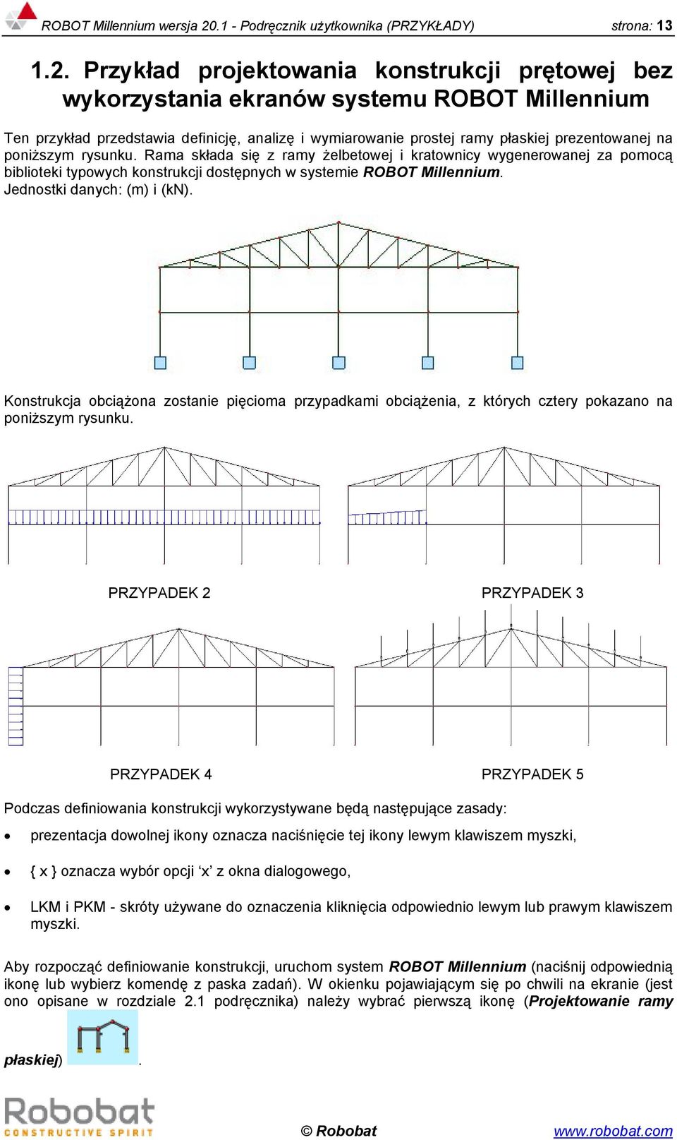 Przykład projektowania konstrukcji prętowej bez wykorzystania ekranów systemu ROBOT Millennium Ten przykład przedstawia definicję, analizę i wymiarowanie prostej ramy płaskiej prezentowanej na