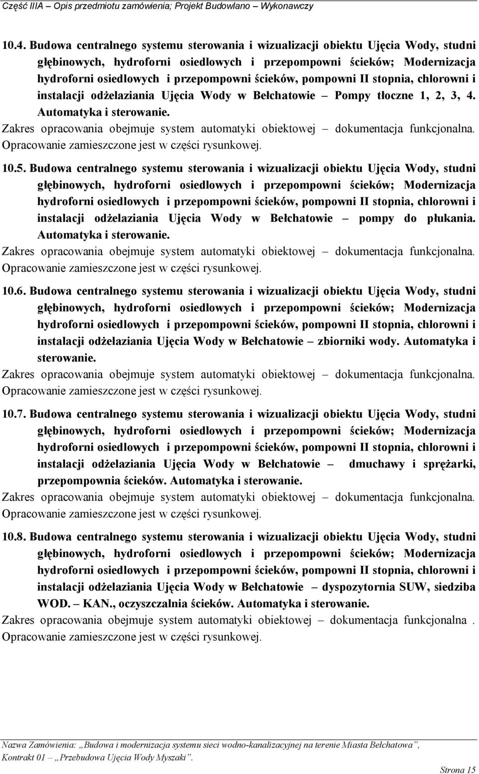 Zakres opracowania obejmuje system automatyki obiektowej dokumentacja funkcjonalna. Opracowanie zamieszczone jest w części rysunkowej. 10.5.