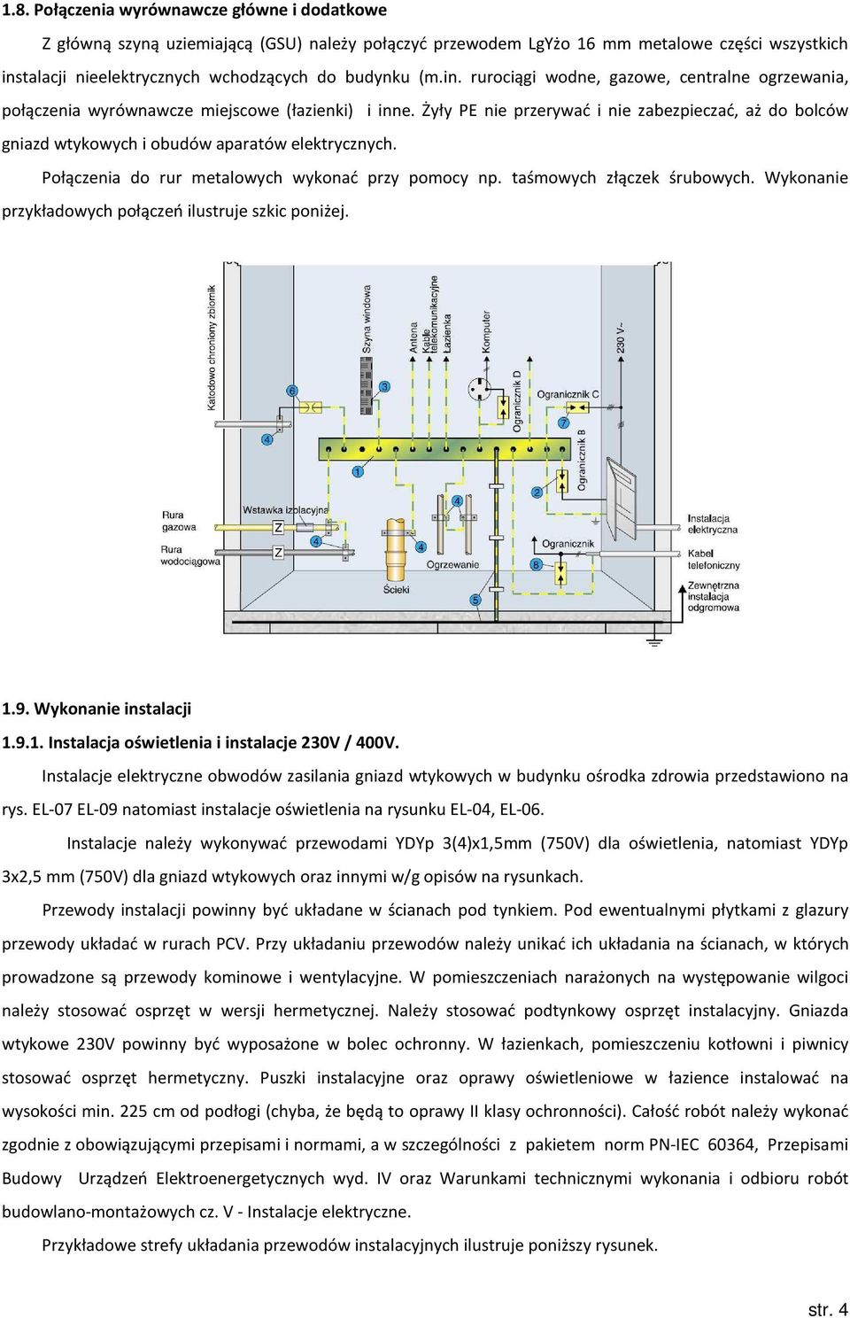 Żyły PE nie przerywać i nie zabezpieczać, aż do bolców gniazd wtykowych i obudów aparatów elektrycznych. Połączenia do rur metalowych wykonać przy pomocy np. taśmowych złączek śrubowych.