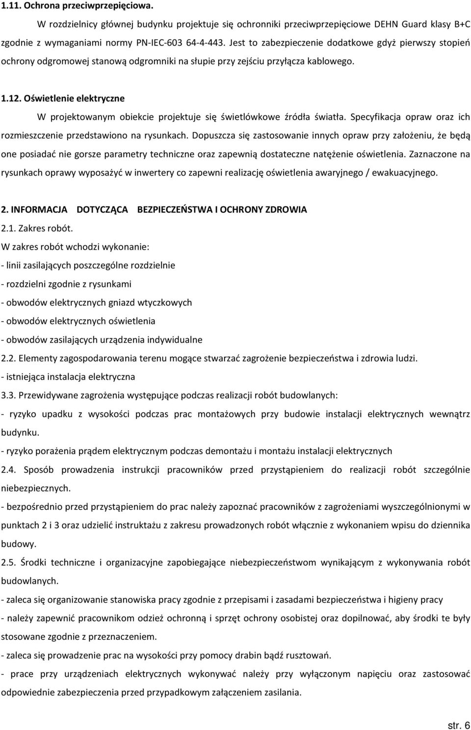 Oświetlenie elektryczne W projektowanym obiekcie projektuje się świetlówkowe źródła światła. Specyfikacja opraw oraz ich rozmieszczenie przedstawiono na rysunkach.