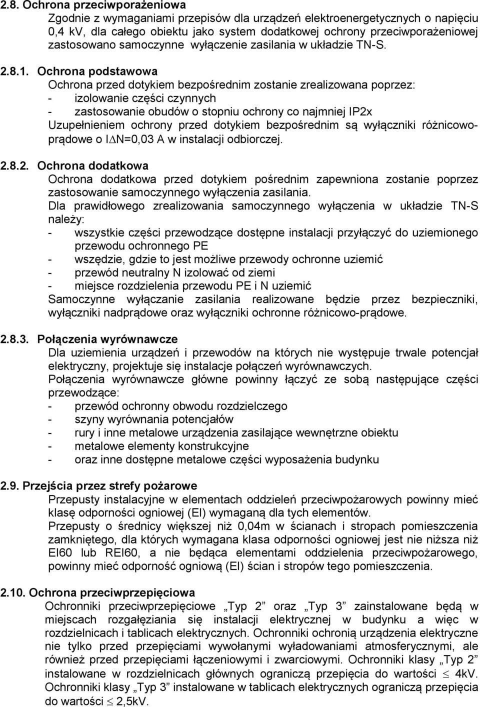 Ochrona podstawowa Ochrona przed dotykiem bezpośrednim zostanie zrealizowana poprzez: - izolowanie części czynnych - zastosowanie obudów o stopniu ochrony co najmniej IP2x Uzupełnieniem ochrony przed