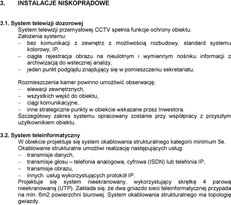 wstecznej analizy, jeden punkt podglądu znajdujący się w pomieszczeniu sekretariatu, Rozmieszczenia kamer powinno umożliwić obserwację; elewacji zewnętrznych, wszystkich wejść do obiektu, ciągi