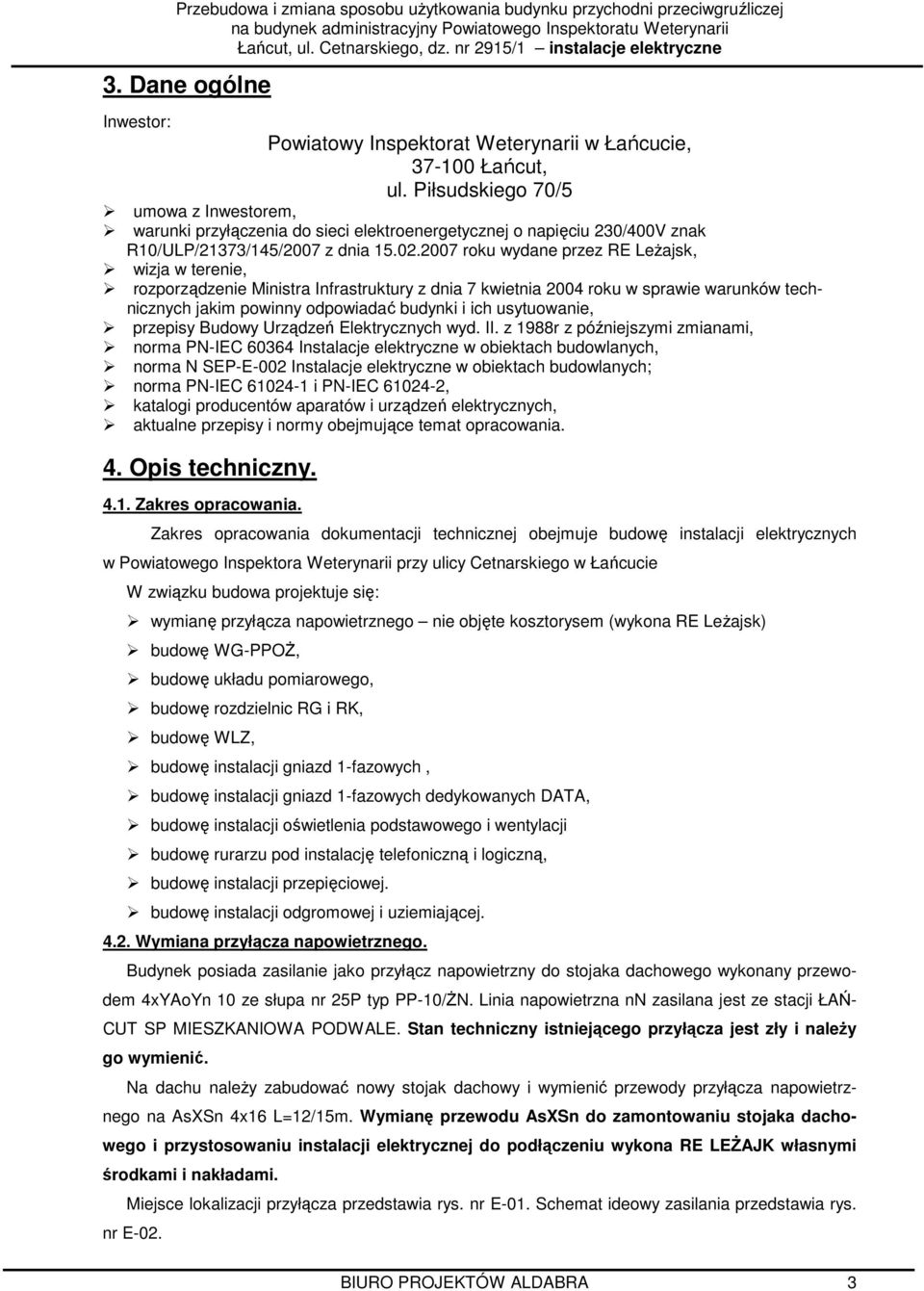 2007 roku wydane przez RE LeŜajsk, wizja w terenie, rozporządzenie Ministra Infrastruktury z dnia 7 kwietnia 2004 roku w sprawie warunków technicznych jakim powinny odpowiadać budynki i ich