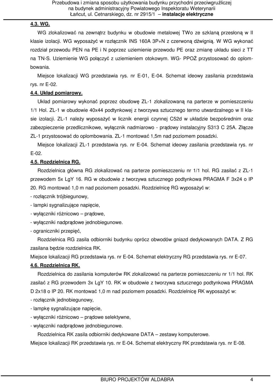 Uziemienie WG połączyć z uziemieniem otokowym. WG- PPOś przystosować do oplombowania. Miejsce lokalizacji WG przedstawia rys. nr E-01, E-04. Schemat ideowy zasilania przedstawia rys. nr E-02. 4.4. Układ pomiarowy.