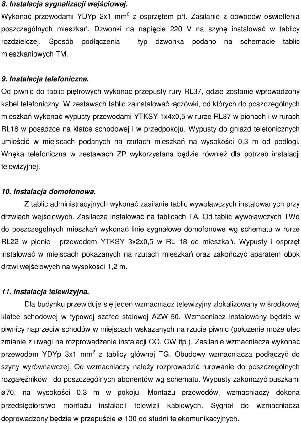 Od piwnic do tablic piętrowych wykonać przepusty rury RL37, gdzie zostanie wprowadzony kabel telefoniczny.