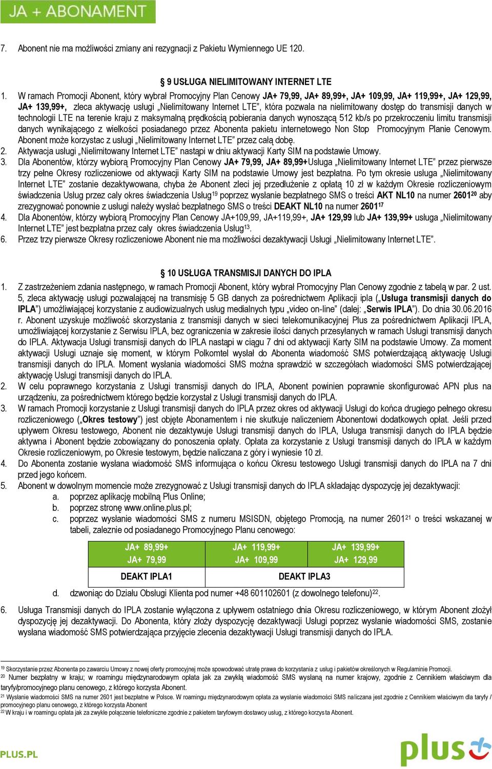 pozwala na nielimitowany dostęp do transmisji danych w technologii LTE na terenie kraju z maksymalną prędkością pobierania danych wynoszącą 512 kb/s po przekroczeniu limitu transmisji danych