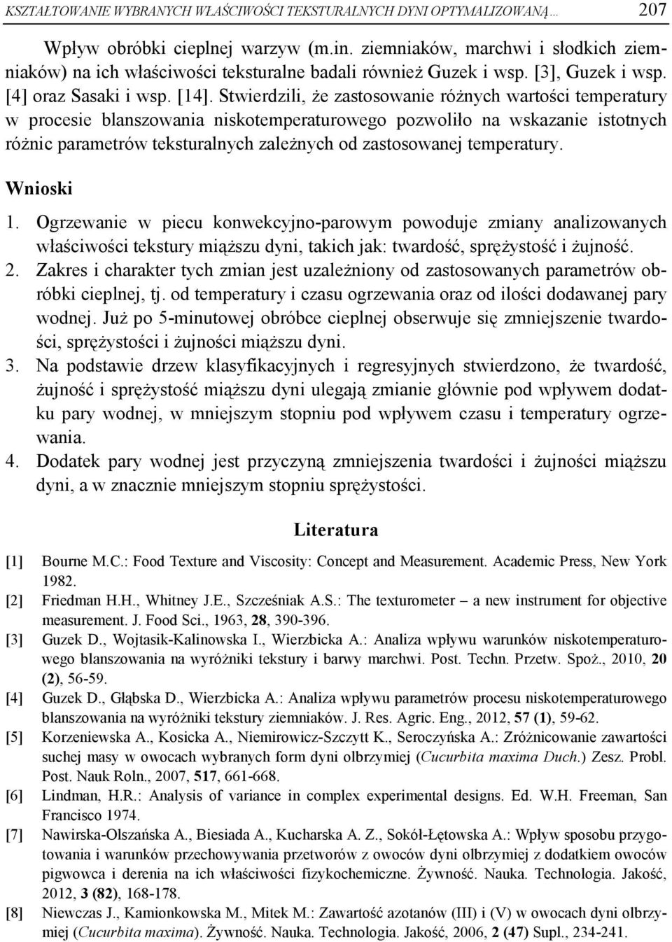 Stwierdzili, że zastosowanie różnych wartości temperatury w procesie blanszowania niskotemperaturowego pozwoliło na wskazanie istotnych różnic parametrów teksturalnych zależnych od zastosowanej