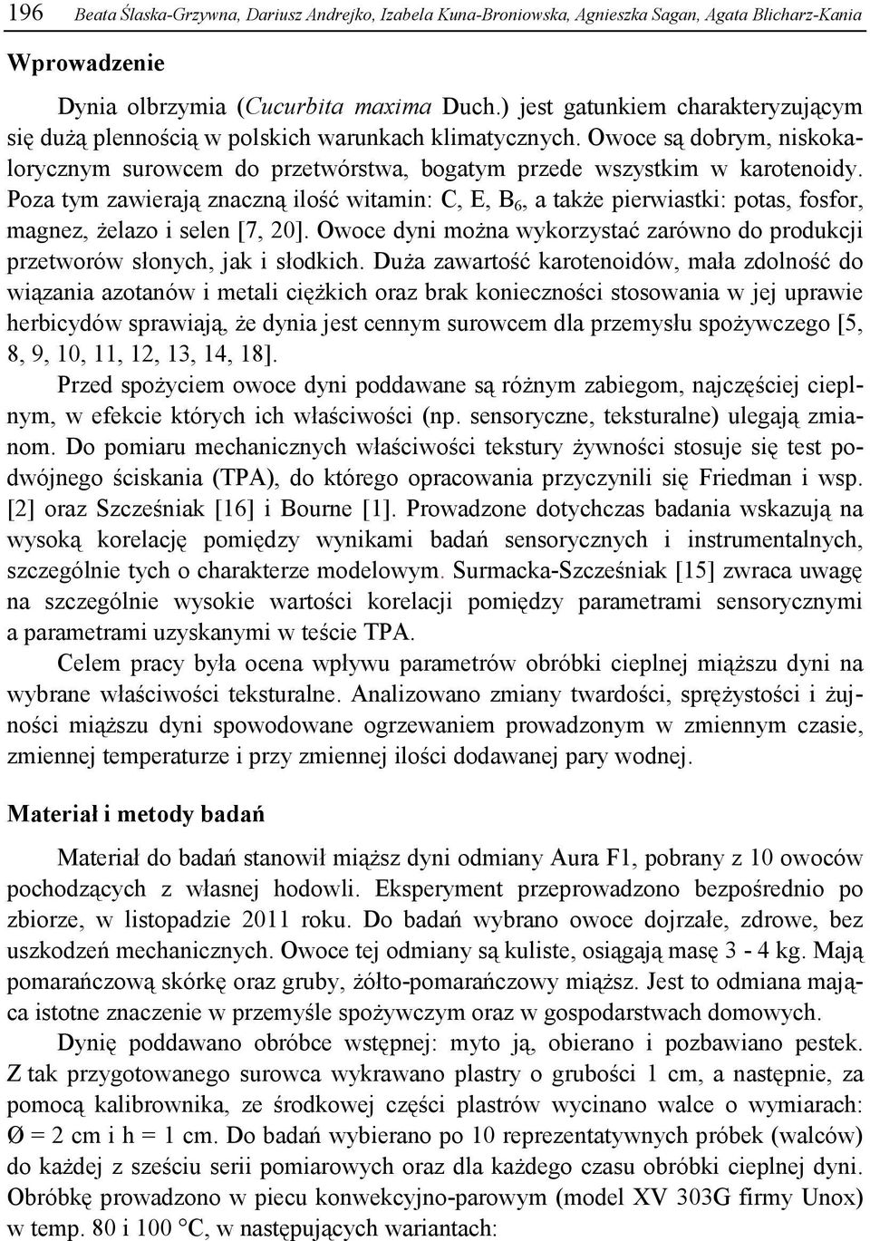 Poza tym zawierają znaczną ilość witamin: C, E, B 6, a także pierwiastki: potas, fosfor, magnez, żelazo i selen [7, 2].